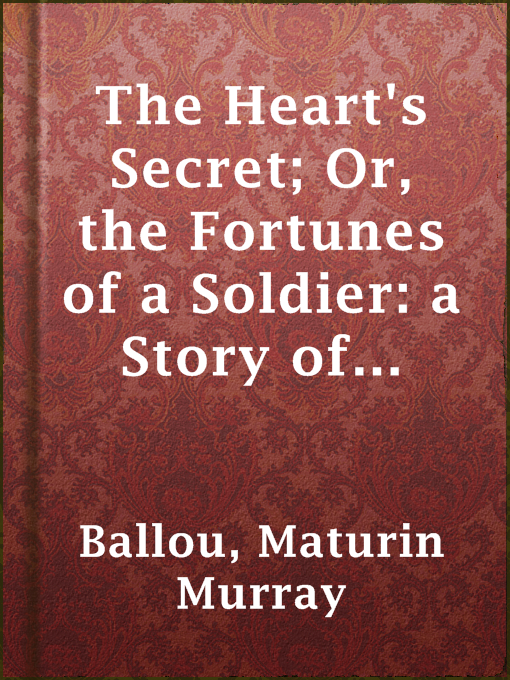 Title details for The Heart's Secret; Or, the Fortunes of a Soldier: a Story of Love and the Low Latitudes. by Maturin Murray Ballou - Available